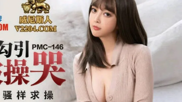 蜜桃传媒PMC146强欲嫂嫂勾引小叔被操哭-唐雨菲