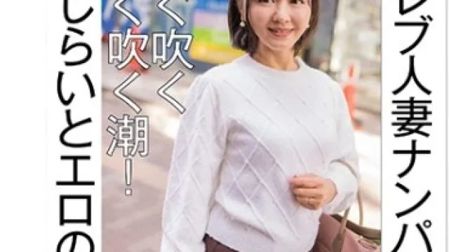 CLT-059 セレブ人妻ナンパ すぐ吹く良く吹く潮！ 恥じらいとエロのギャップ