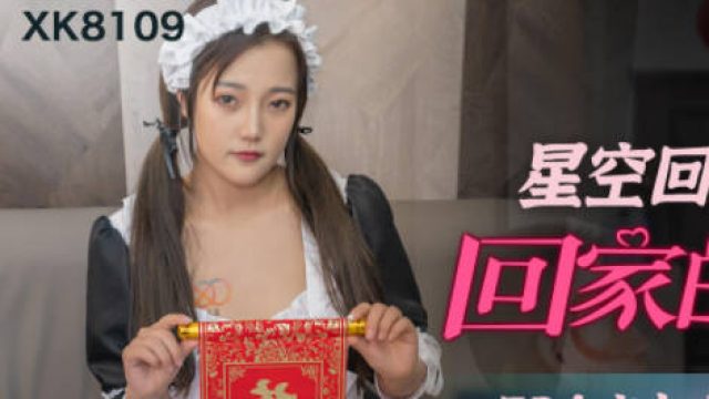 星空传媒XK8109回家的诱惑EP4主人请接受我的小穴
