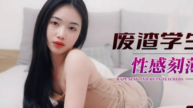 星空传媒XKG100废渣学生强奸性感刻薄的老师